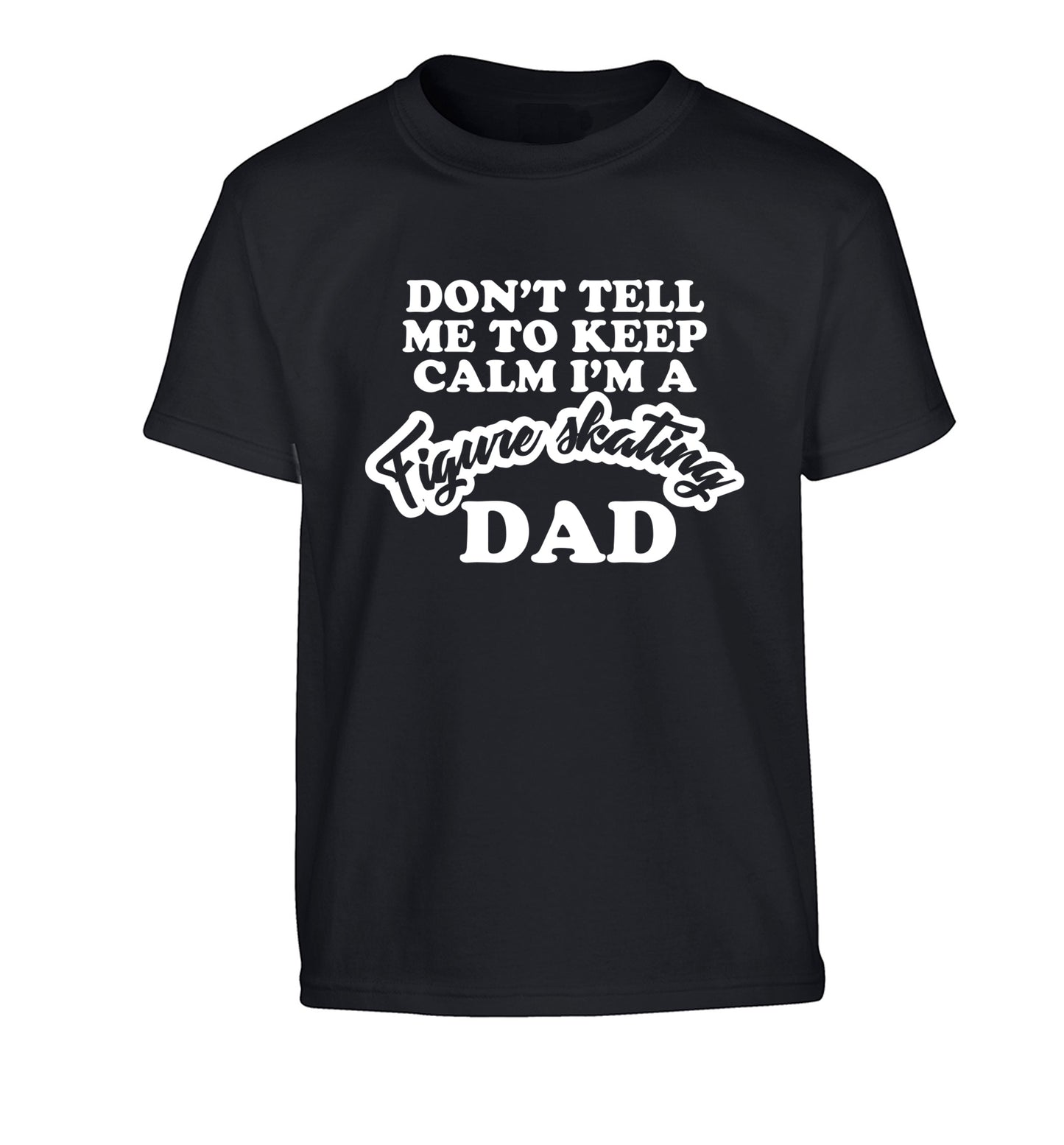 Don't tell me to keep calm I'm a figure skating dad Children's black Tshirt 12-14 Years