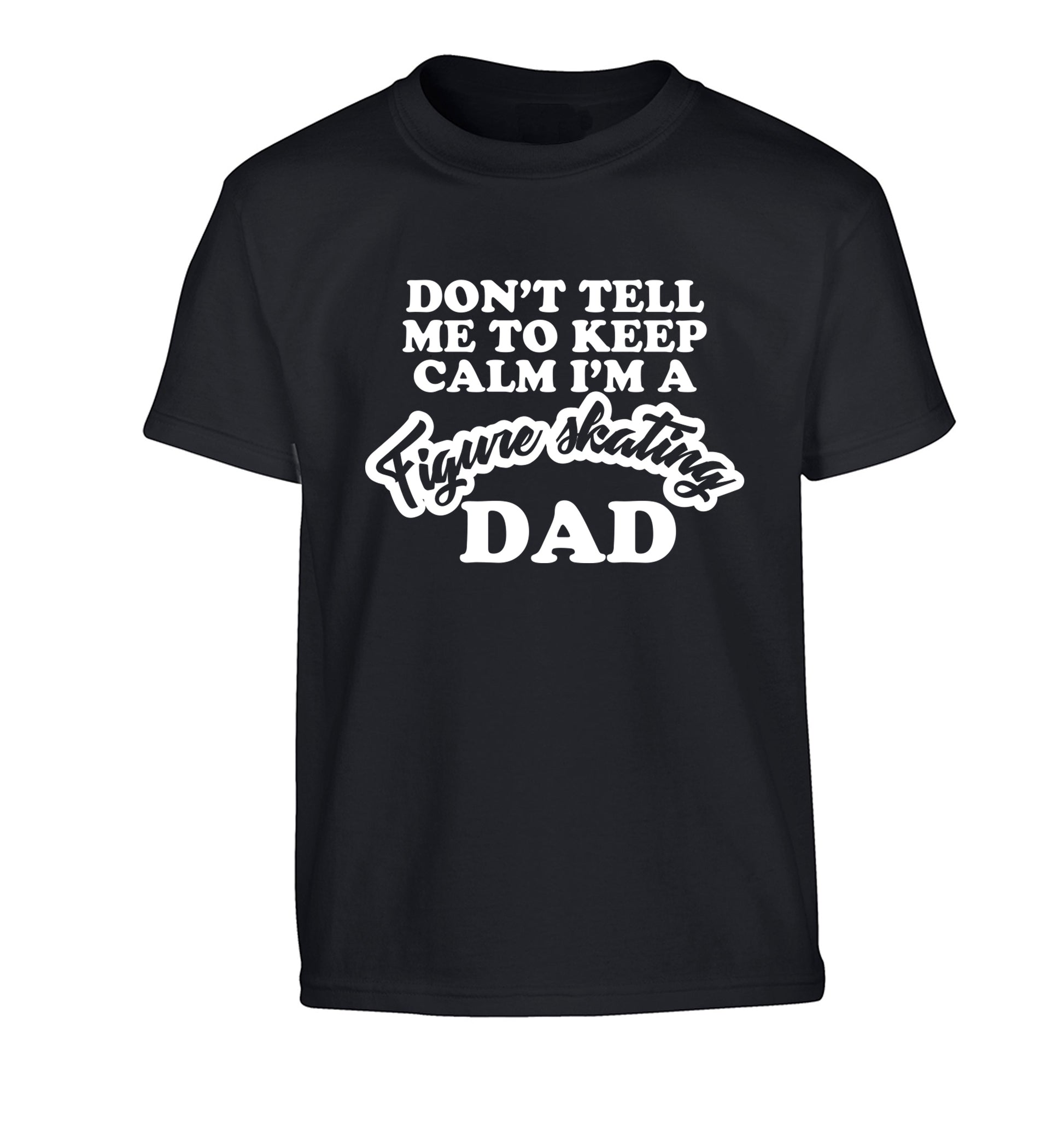 Don't tell me to keep calm I'm a figure skating dad Children's black Tshirt 12-14 Years