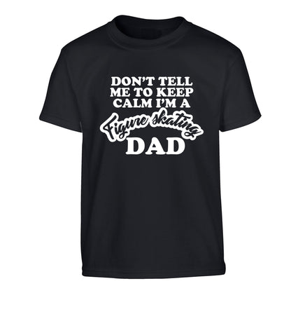 Don't tell me to keep calm I'm a figure skating dad Children's black Tshirt 12-14 Years