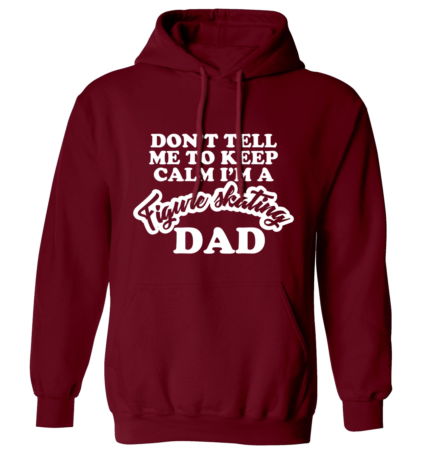 Don't tell me to keep calm I'm a figure skating dad adults unisexmaroon hoodie 2XL
