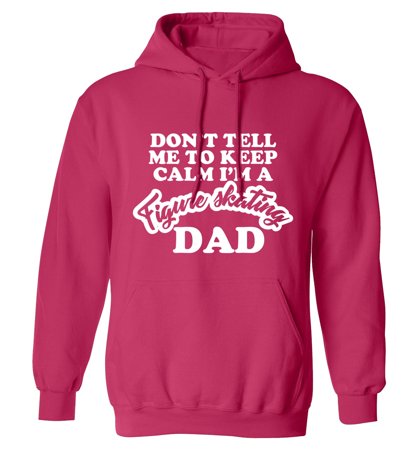 Don't tell me to keep calm I'm a figure skating dad adults unisexpink hoodie 2XL