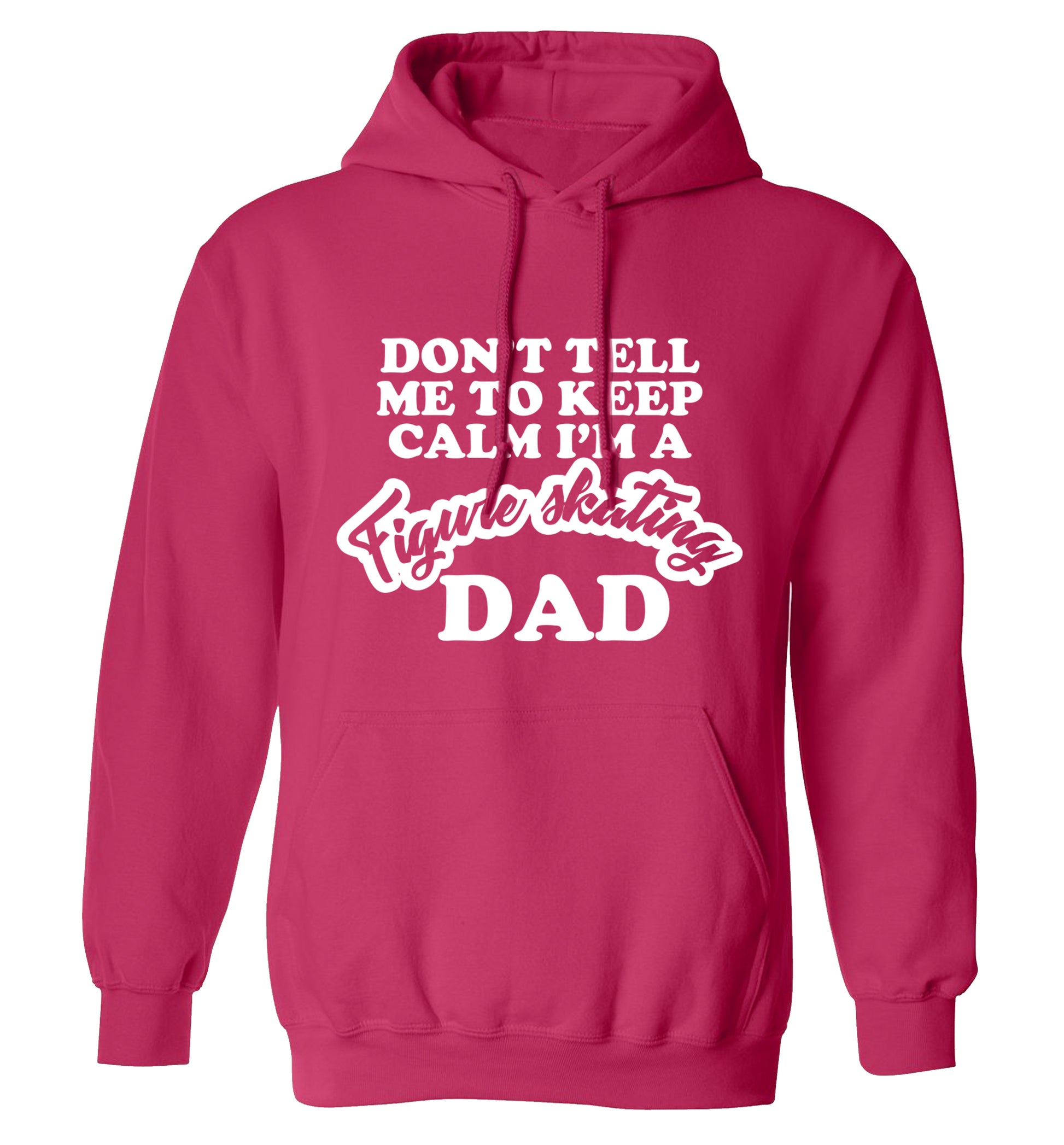 Don't tell me to keep calm I'm a figure skating dad adults unisexpink hoodie 2XL