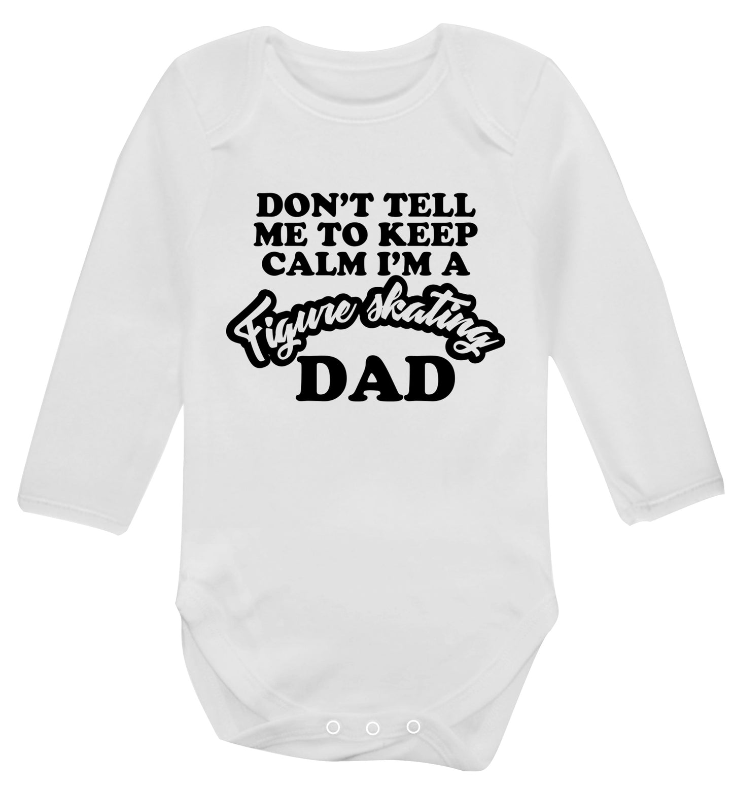 Don't tell me to keep calm I'm a figure skating dad Baby Vest long sleeved white 6-12 months