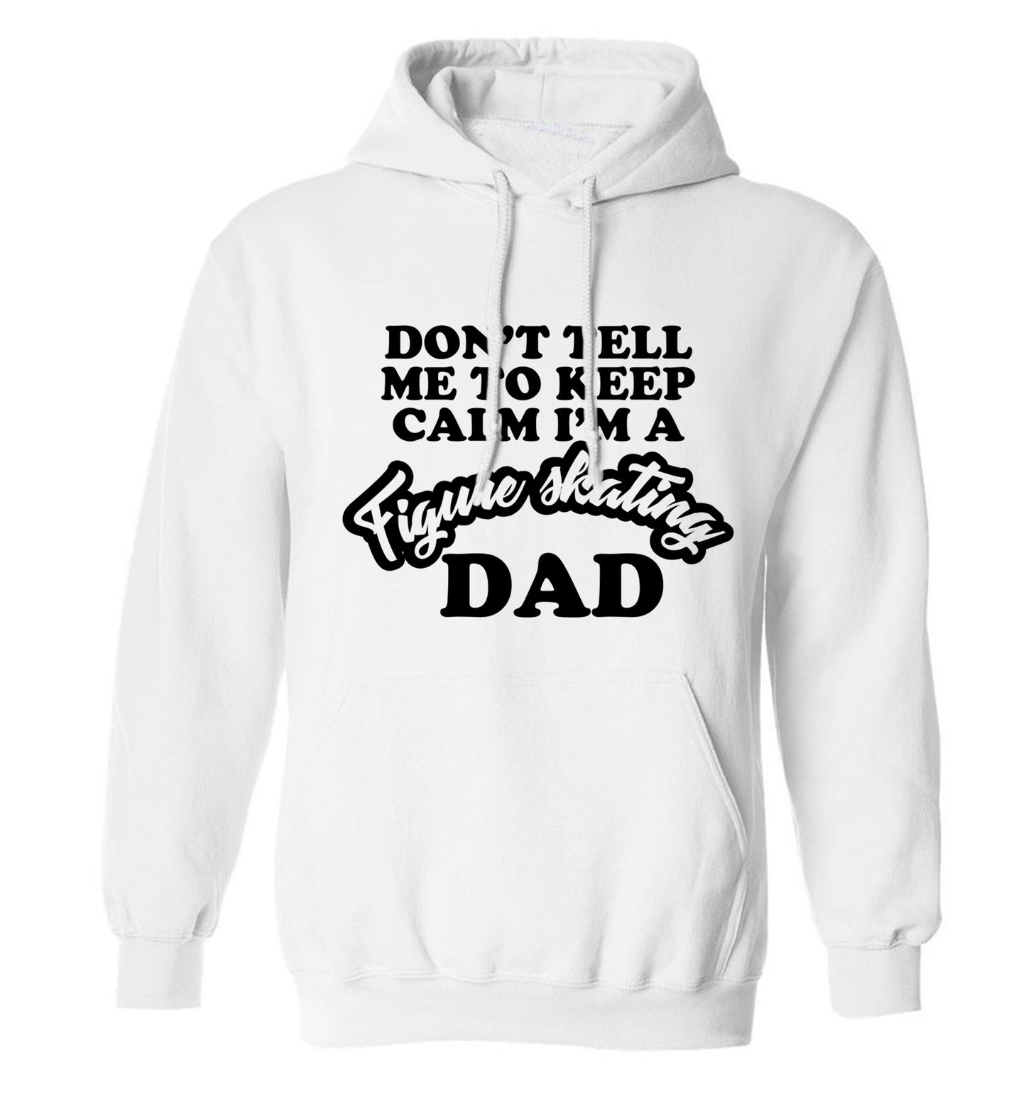 Don't tell me to keep calm I'm a figure skating dad adults unisexwhite hoodie 2XL