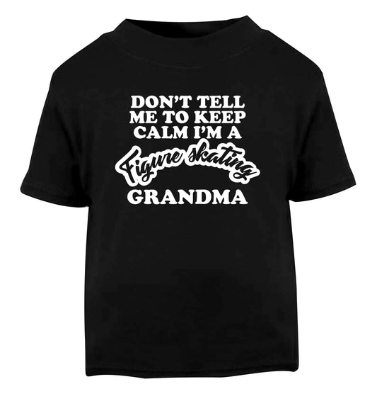 Don't tell me to keep calm I'm a figure skating grandma Black Baby Toddler Tshirt 2 years