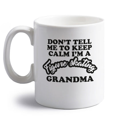 Don't tell me to keep calm I'm a figure skating grandma right handed white ceramic mug 