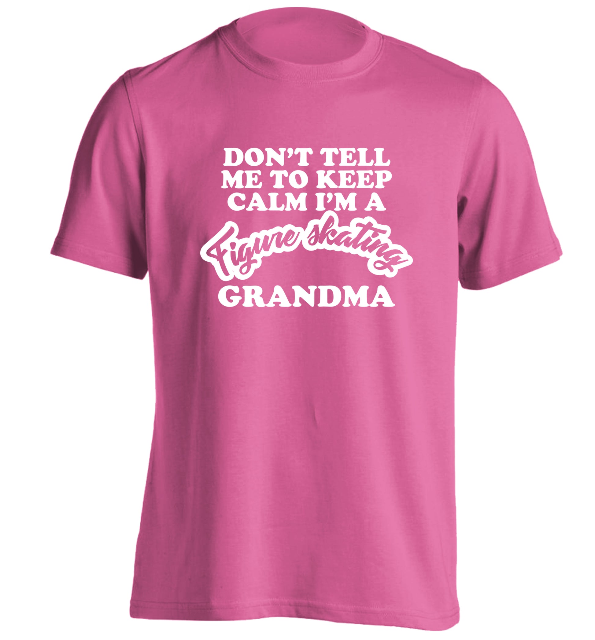 Don't tell me to keep calm I'm a figure skating grandma adults unisexpink Tshirt 2XL