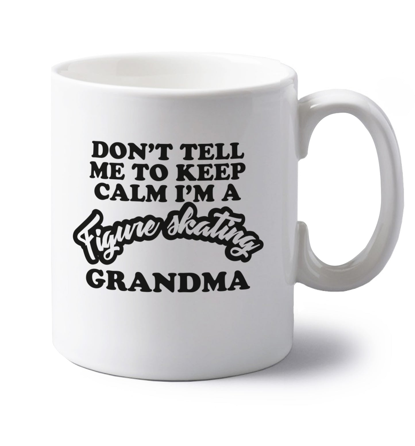 Don't tell me to keep calm I'm a figure skating grandma left handed white ceramic mug 