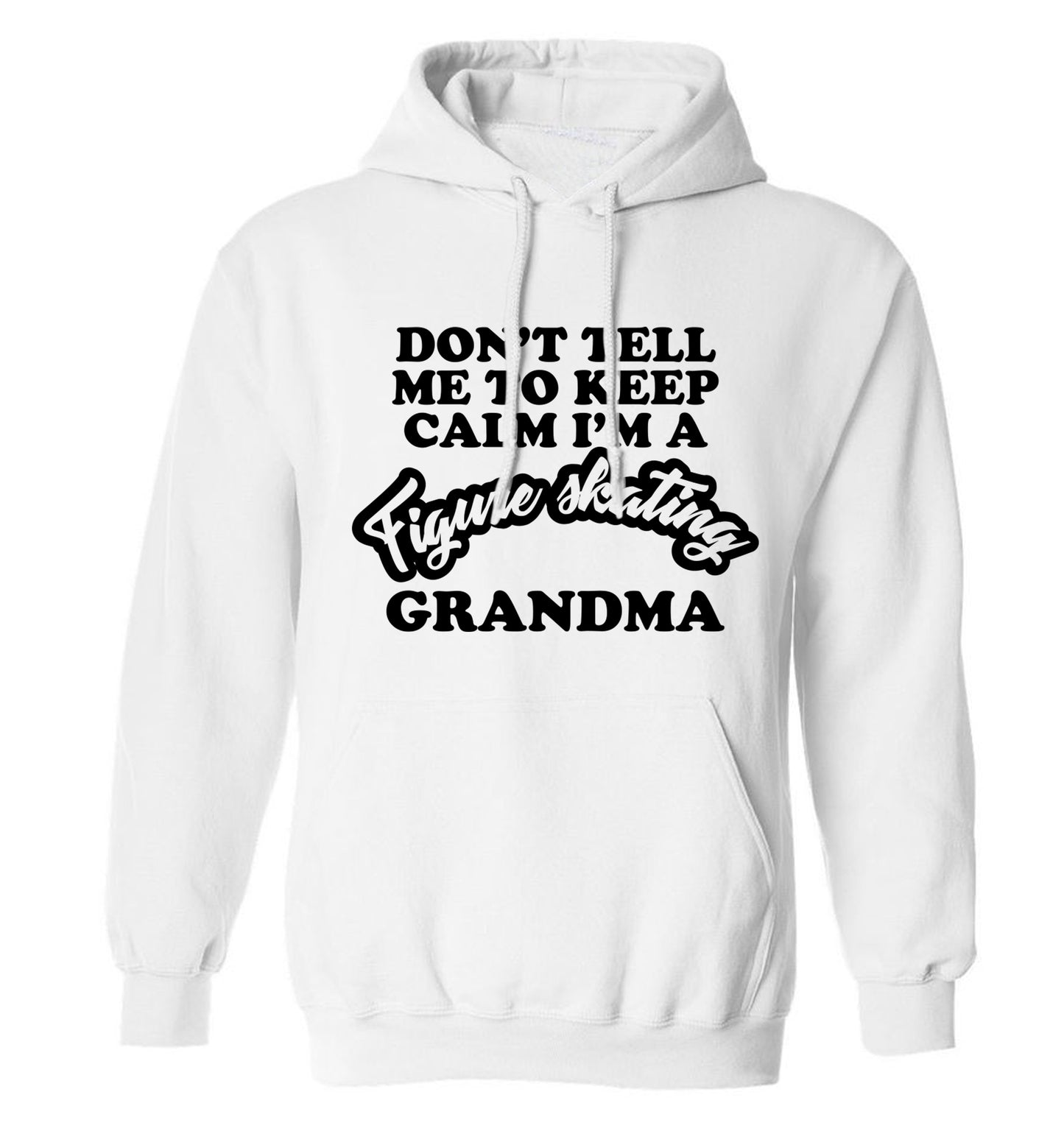 Don't tell me to keep calm I'm a figure skating grandma adults unisexwhite hoodie 2XL