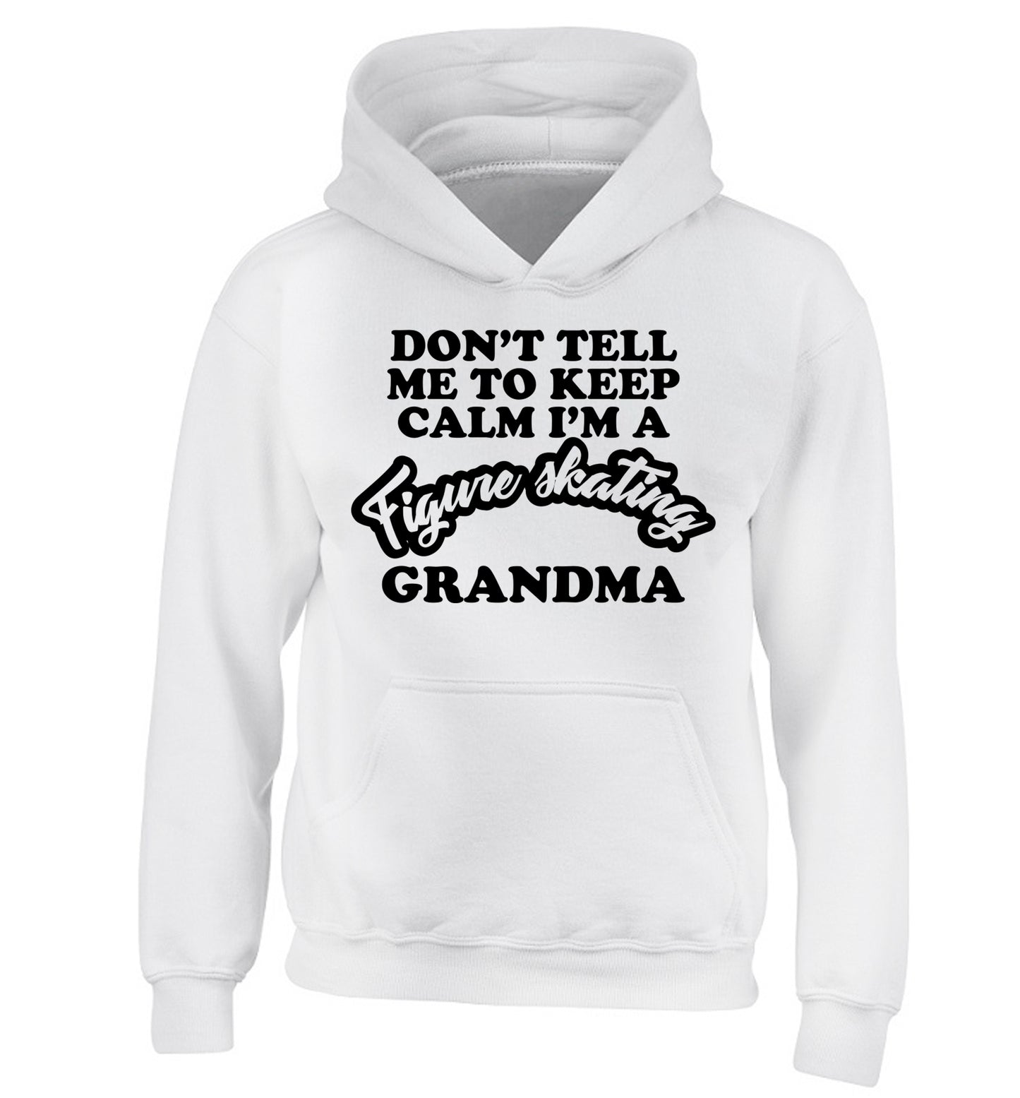 Don't tell me to keep calm I'm a figure skating grandma children's white hoodie 12-14 Years