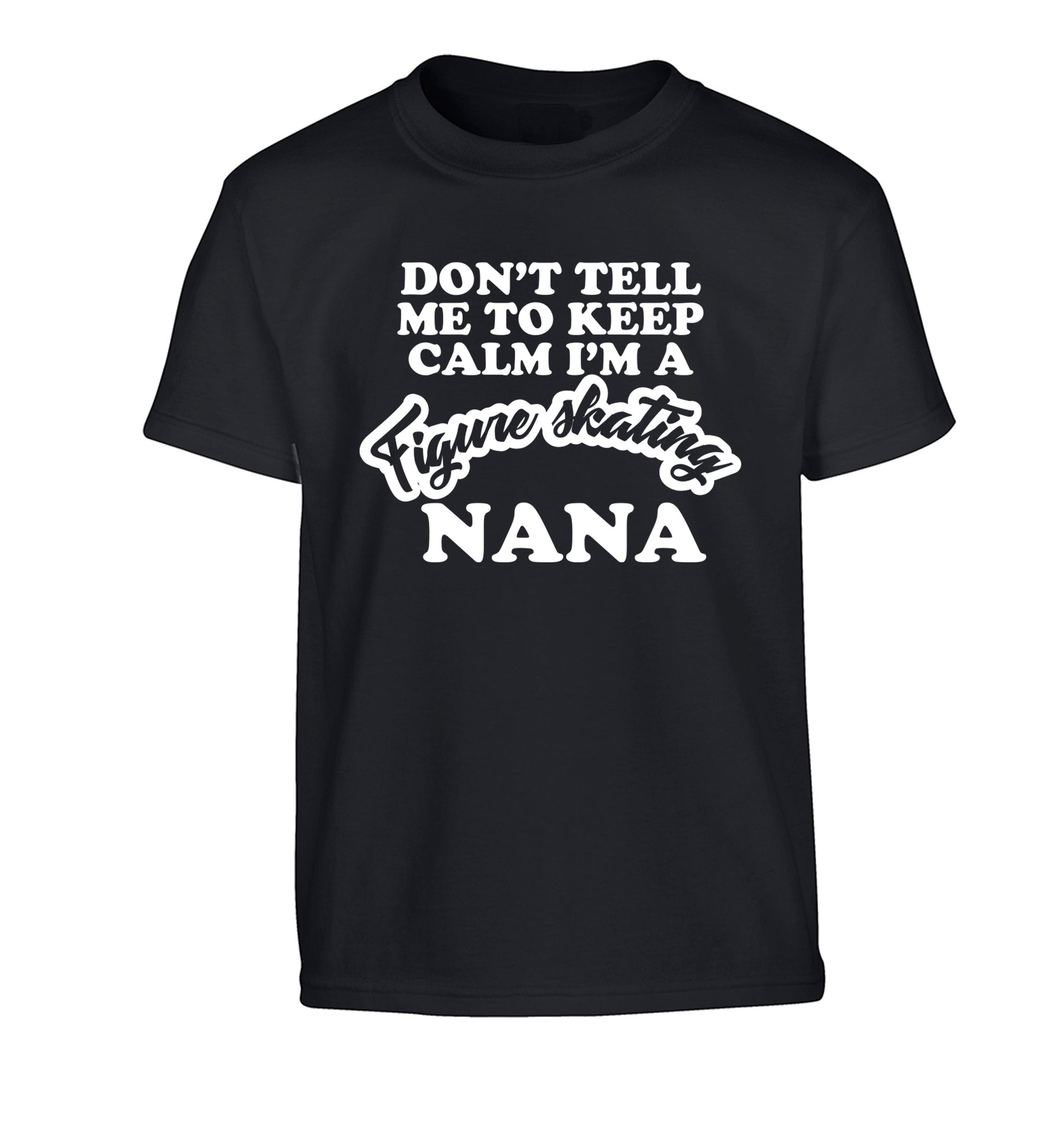 Don't tell me to keep calm I'm a figure skating nana Children's black Tshirt 12-14 Years