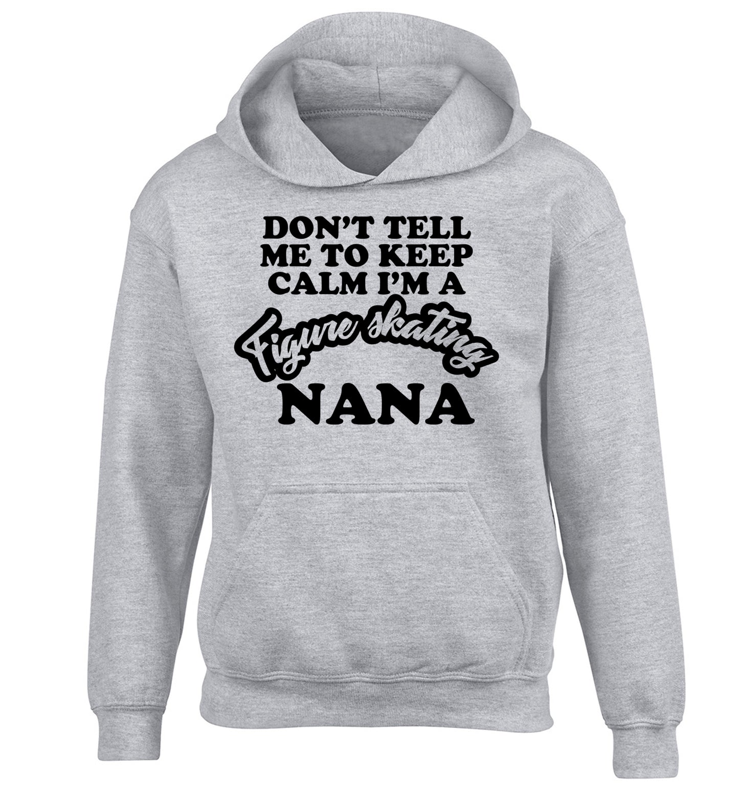 Don't tell me to keep calm I'm a figure skating nana children's grey hoodie 12-14 Years