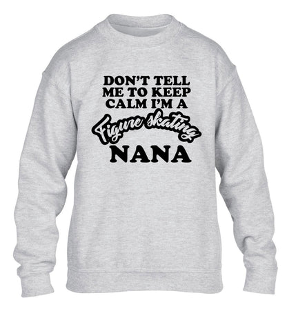 Don't tell me to keep calm I'm a figure skating nana children's grey sweater 12-14 Years