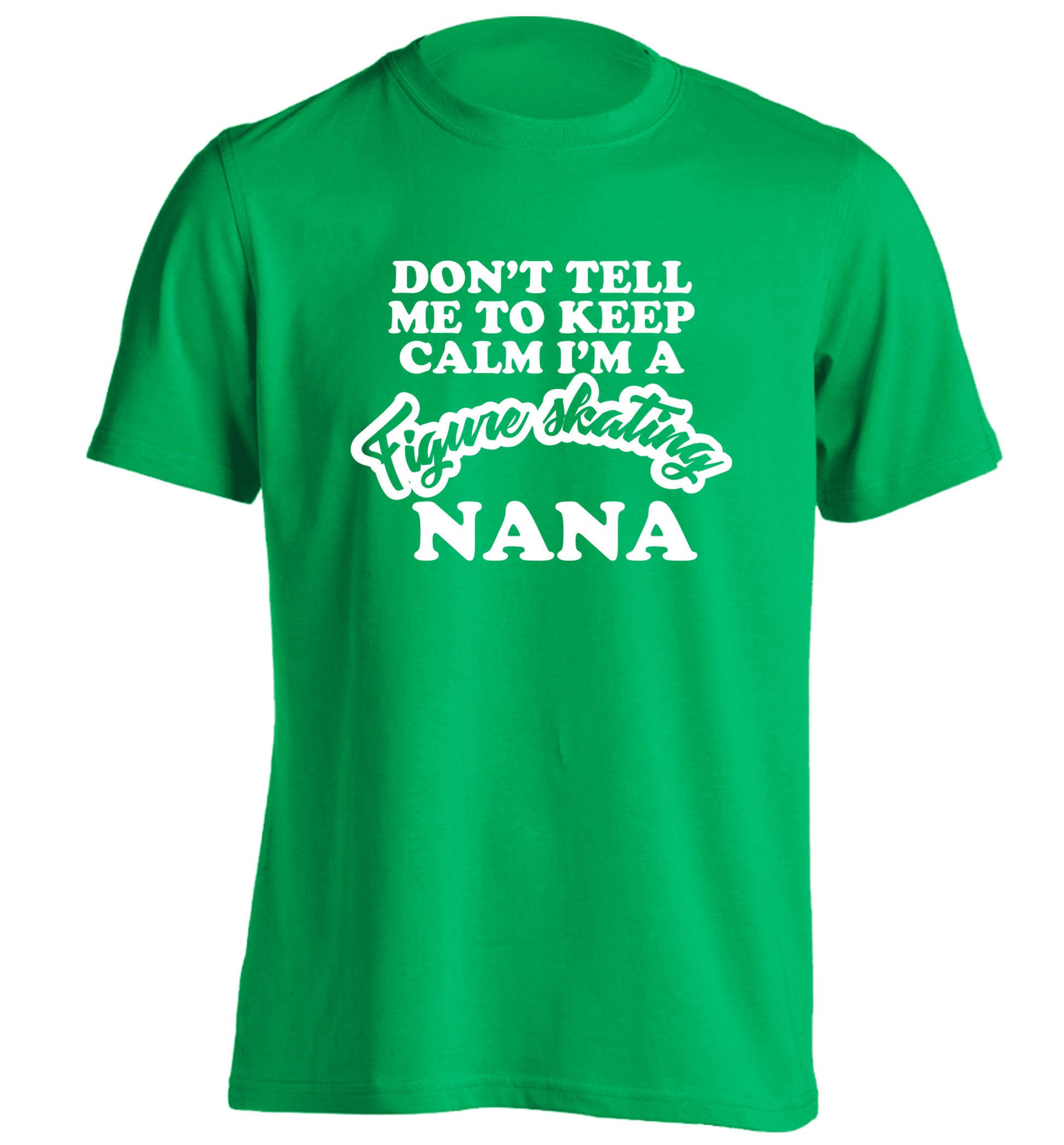 Don't tell me to keep calm I'm a figure skating nana adults unisexgreen Tshirt 2XL
