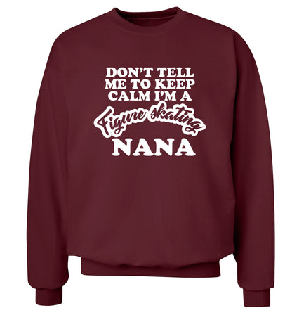 Don't tell me to keep calm I'm a figure skating nana Adult's unisexmaroon Sweater 2XL