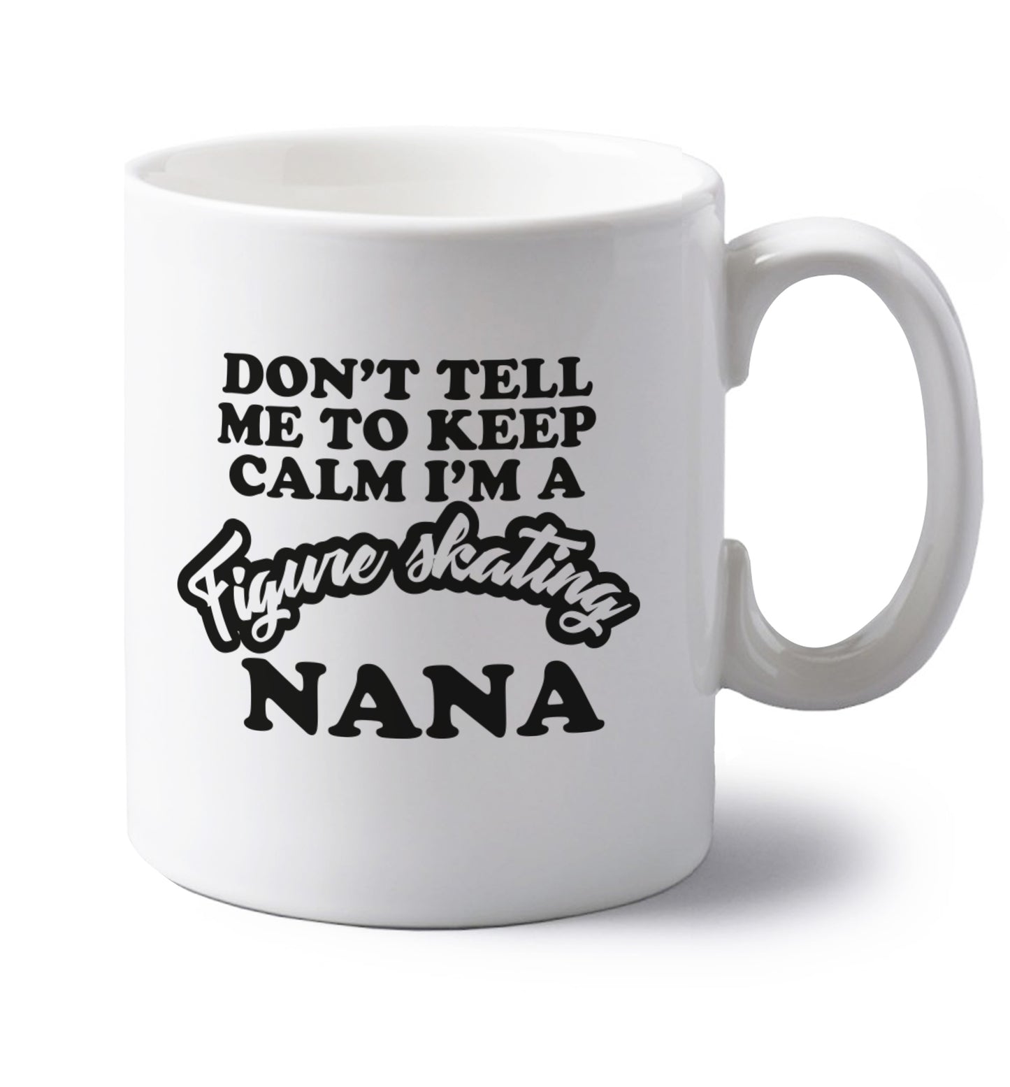 Don't tell me to keep calm I'm a figure skating nana left handed white ceramic mug 