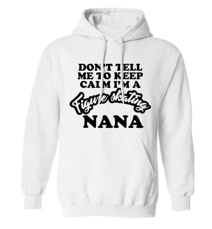 Don't tell me to keep calm I'm a figure skating nana adults unisexwhite hoodie 2XL