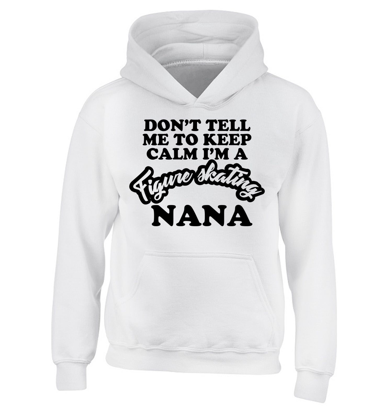 Don't tell me to keep calm I'm a figure skating nana children's white hoodie 12-14 Years