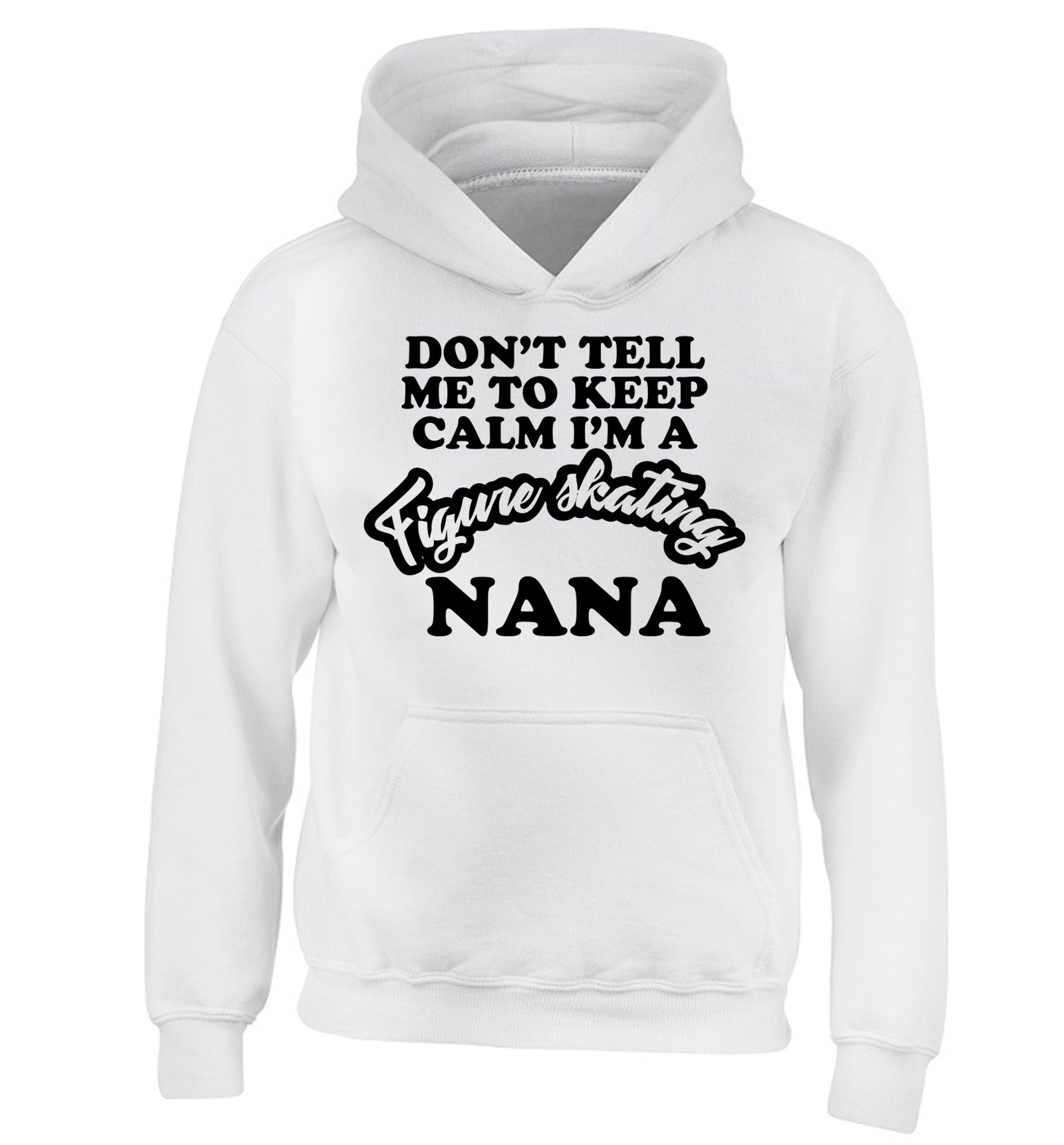 Don't tell me to keep calm I'm a figure skating nana children's white hoodie 12-14 Years