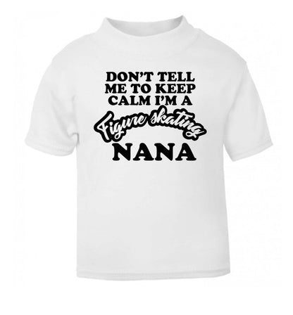 Don't tell me to keep calm I'm a figure skating nana white Baby Toddler Tshirt 2 Years