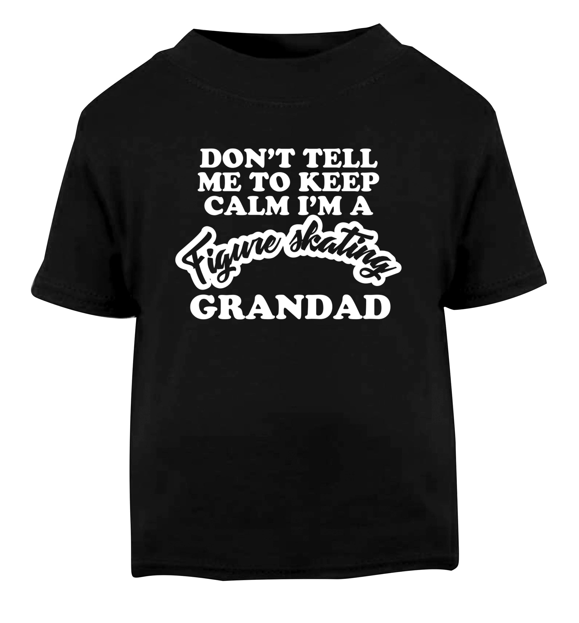 Don't tell me to keep calm I'm a figure skating grandad Black Baby Toddler Tshirt 2 years