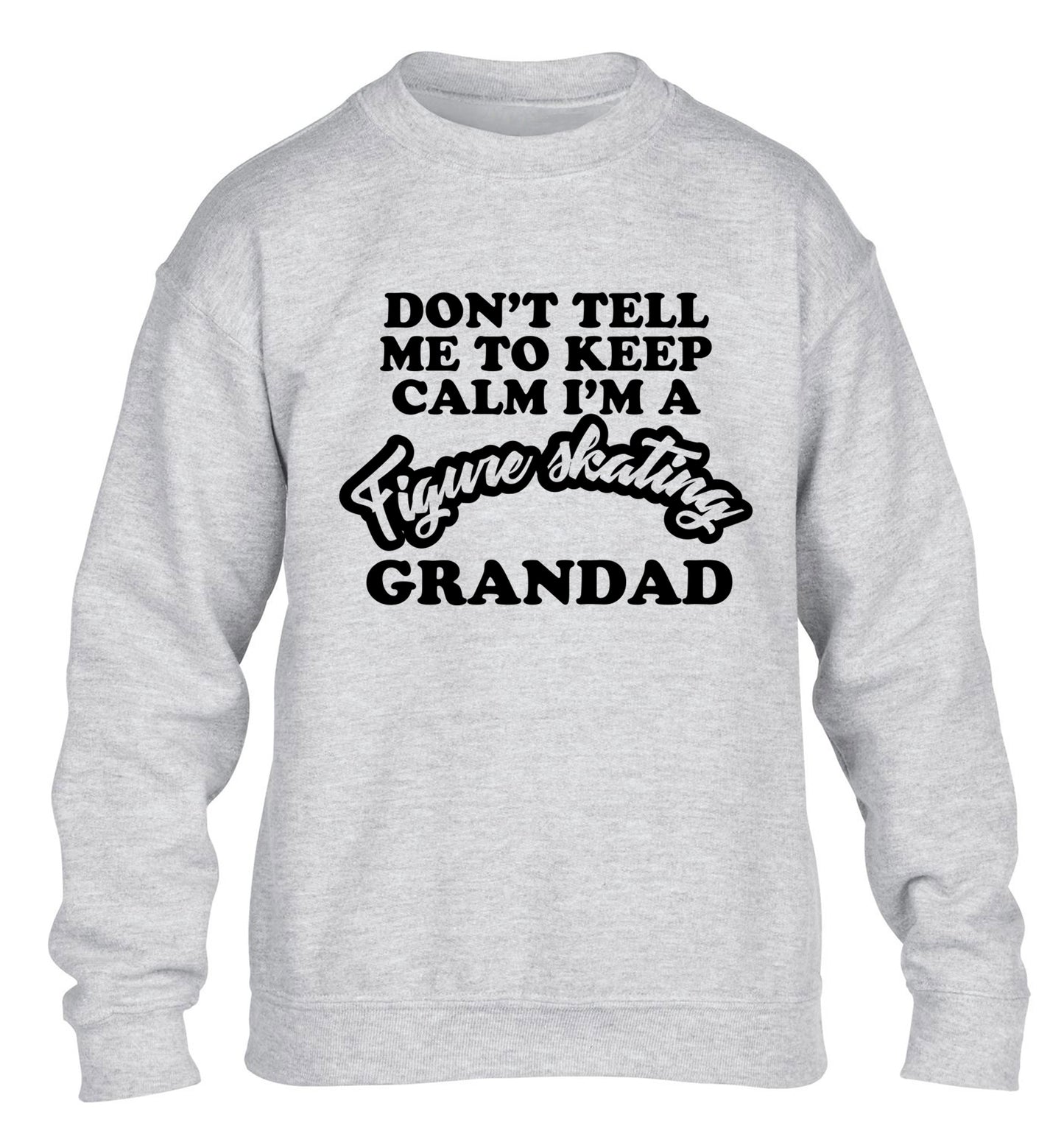 Don't tell me to keep calm I'm a figure skating grandad children's grey sweater 12-14 Years