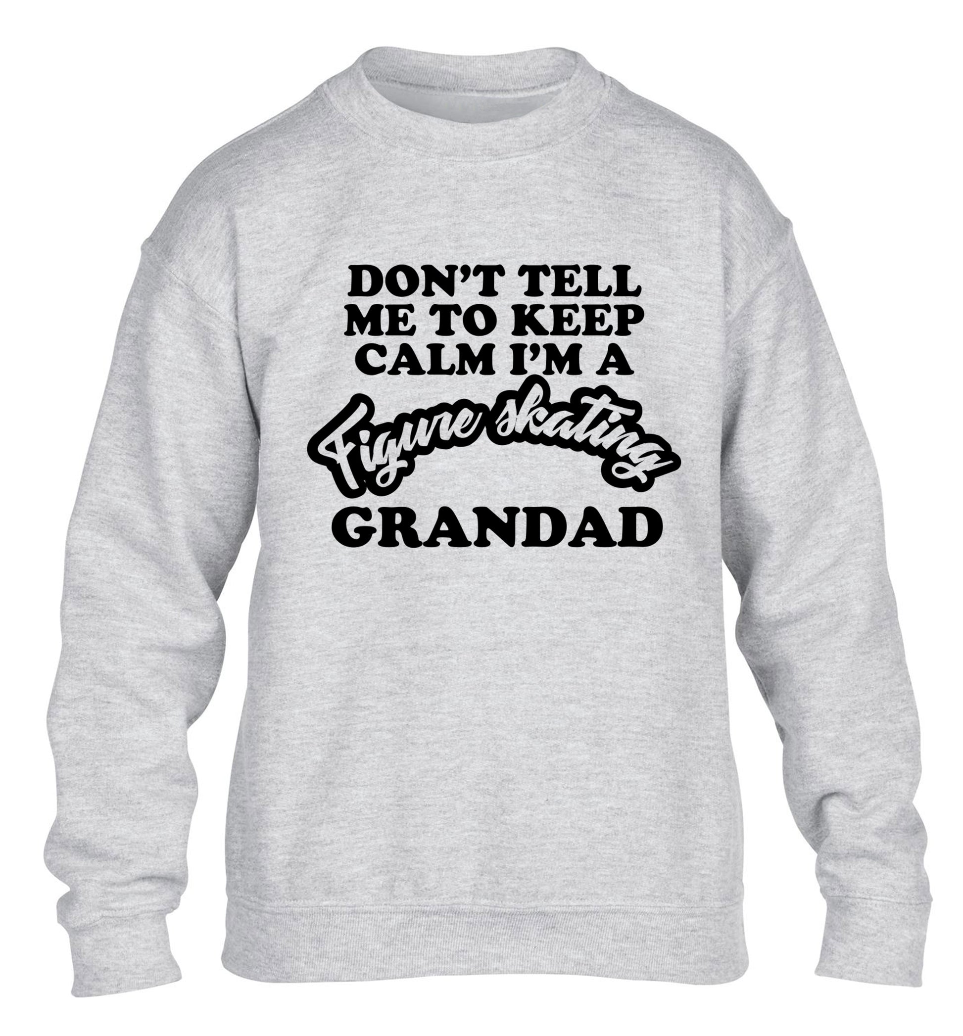 Don't tell me to keep calm I'm a figure skating grandad children's grey sweater 12-14 Years