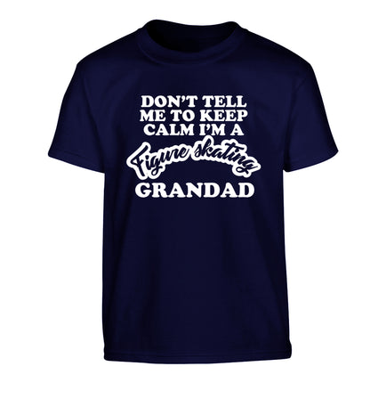 Don't tell me to keep calm I'm a figure skating grandad Children's navy Tshirt 12-14 Years