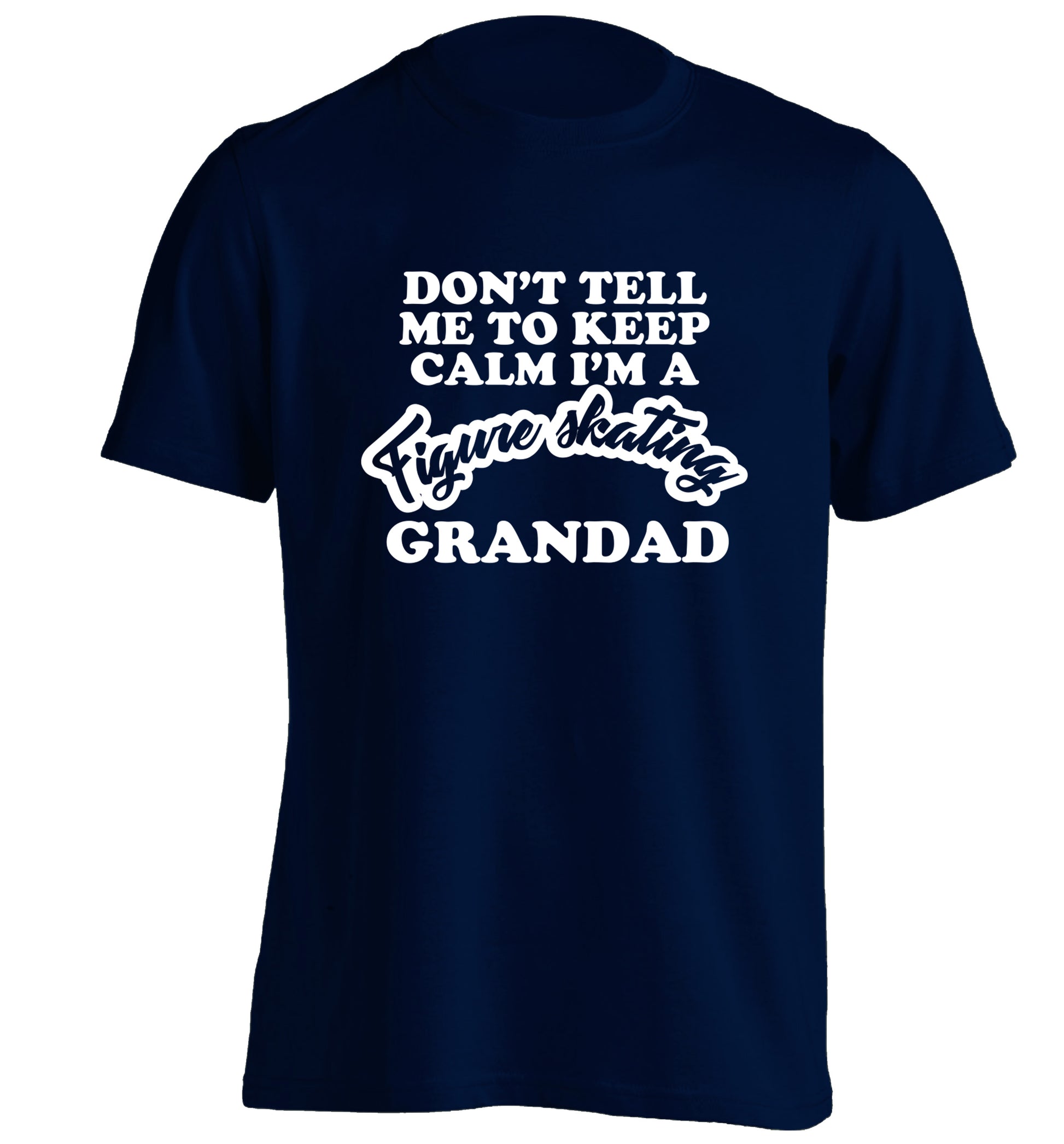 Don't tell me to keep calm I'm a figure skating grandad adults unisexnavy Tshirt 2XL