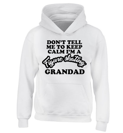 Don't tell me to keep calm I'm a figure skating grandad children's white hoodie 12-14 Years