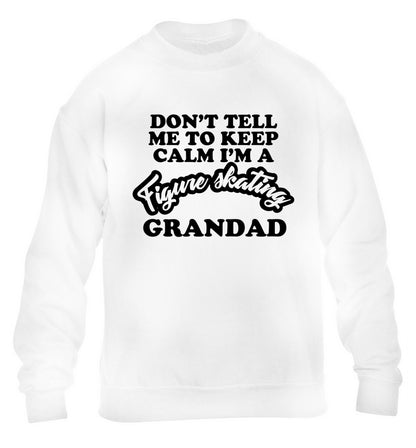 Don't tell me to keep calm I'm a figure skating grandad children's white sweater 12-14 Years