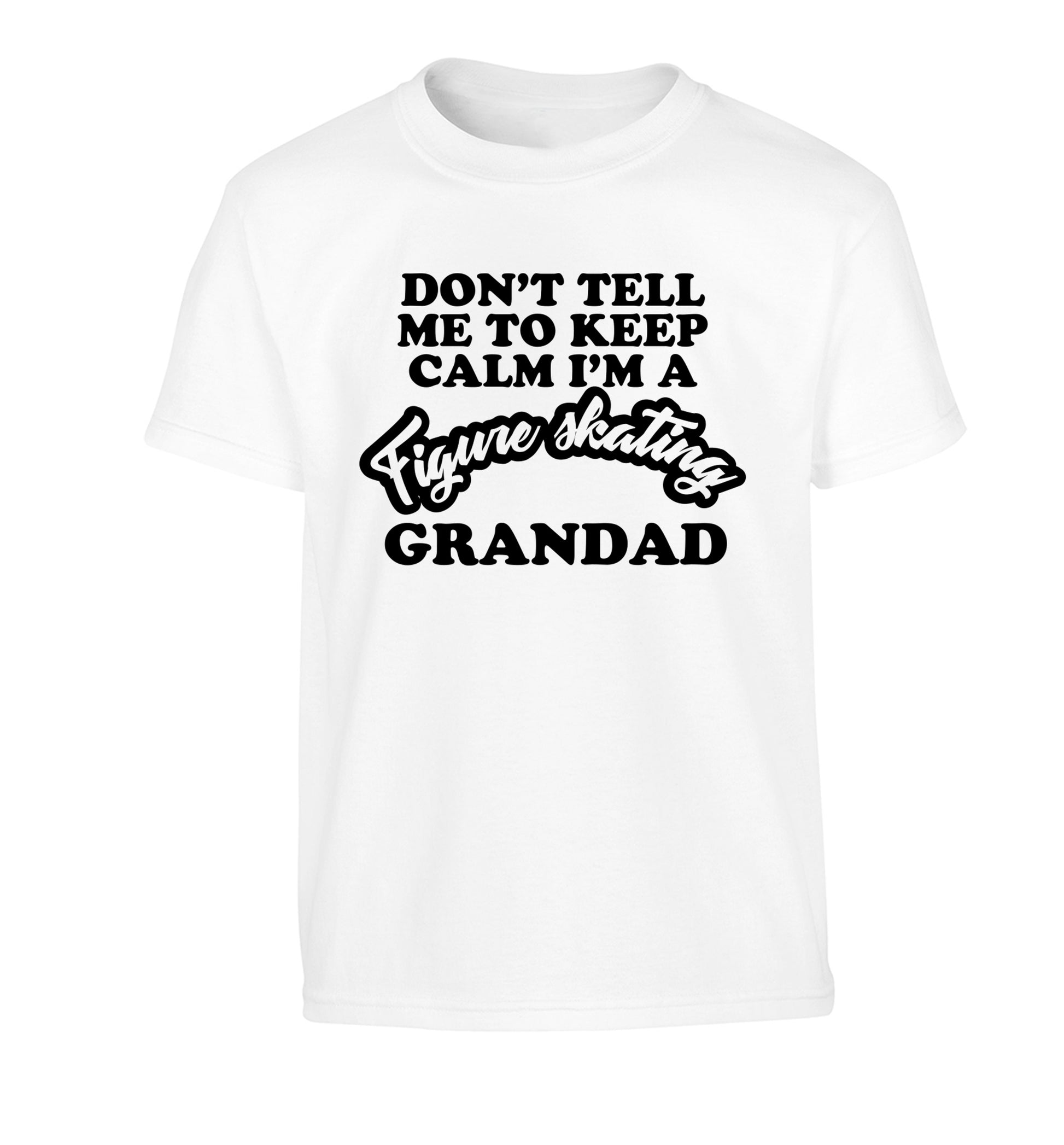 Don't tell me to keep calm I'm a figure skating grandad Children's white Tshirt 12-14 Years