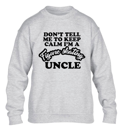Don't tell me to keep calm I'm a figure skating uncle children's grey sweater 12-14 Years