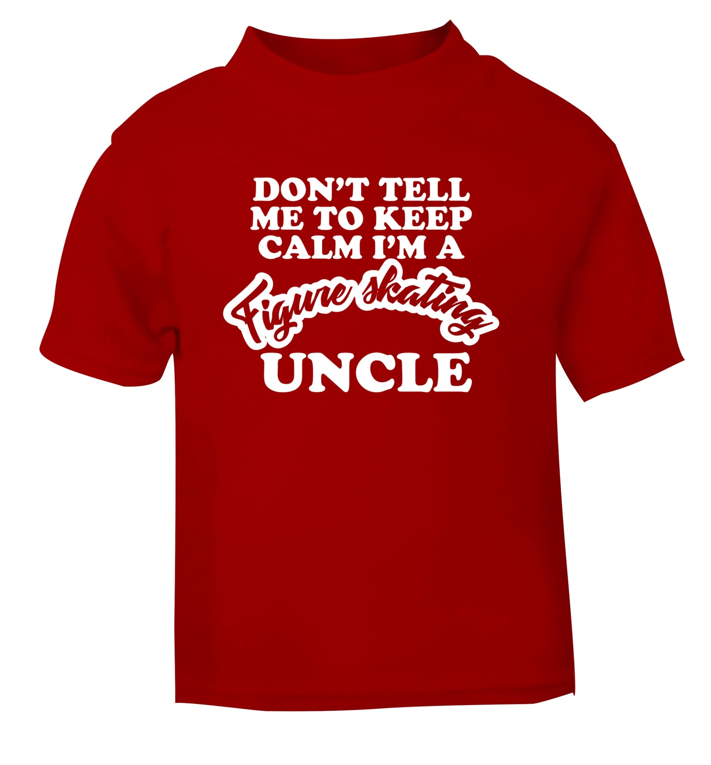 Don't tell me to keep calm I'm a figure skating uncle red Baby Toddler Tshirt 2 Years