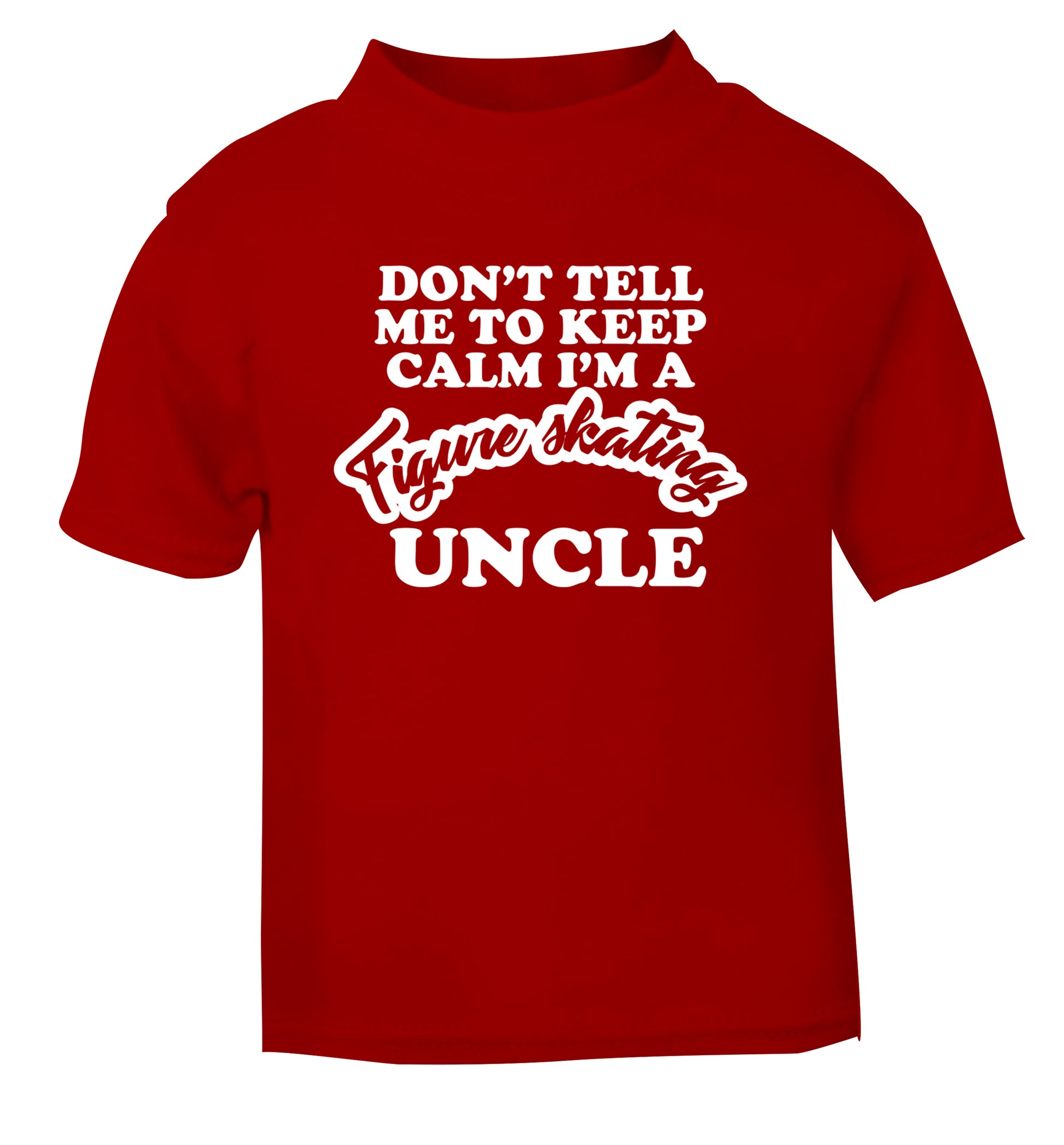 Don't tell me to keep calm I'm a figure skating uncle red Baby Toddler Tshirt 2 Years