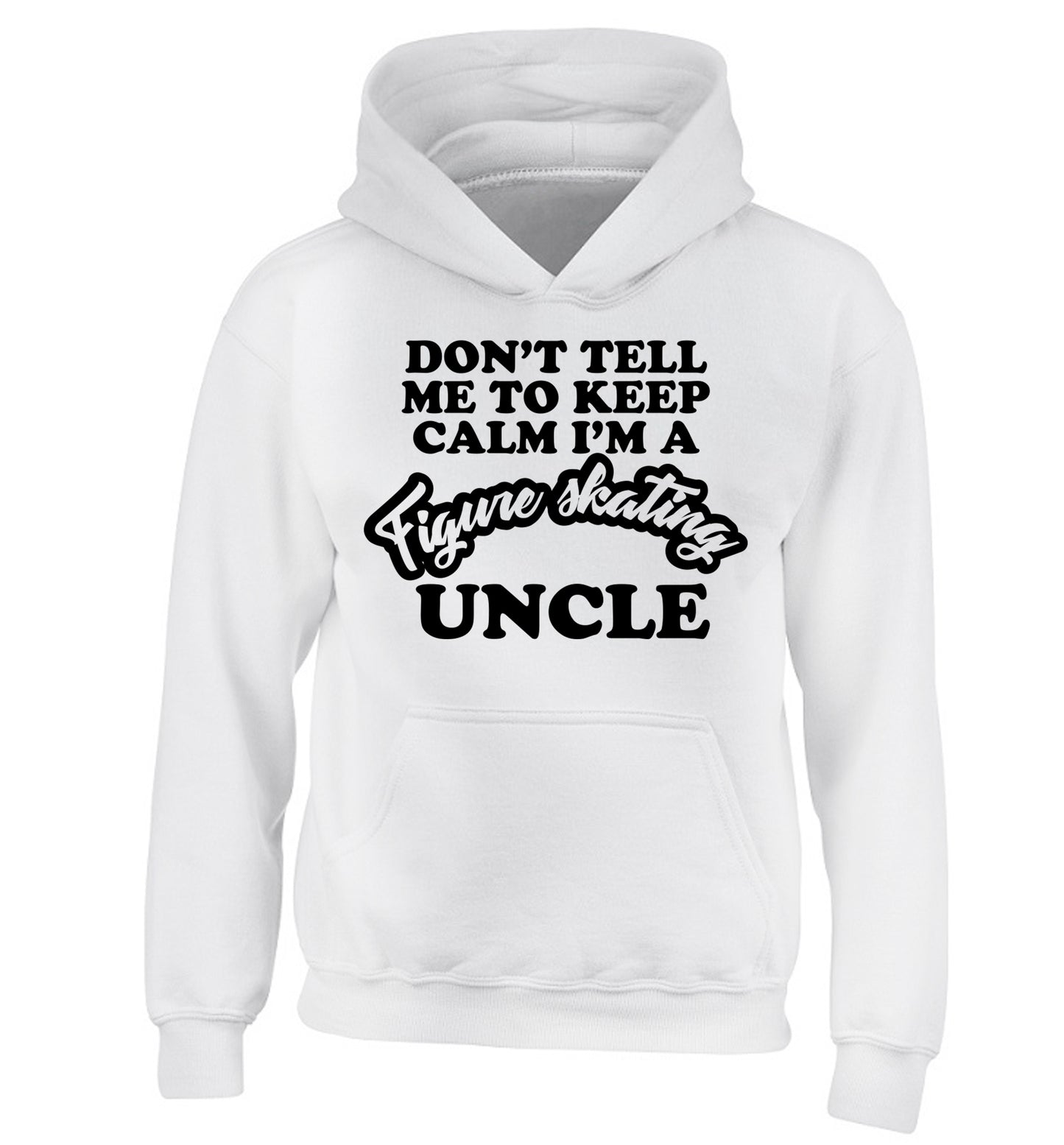 Don't tell me to keep calm I'm a figure skating uncle children's white hoodie 12-14 Years