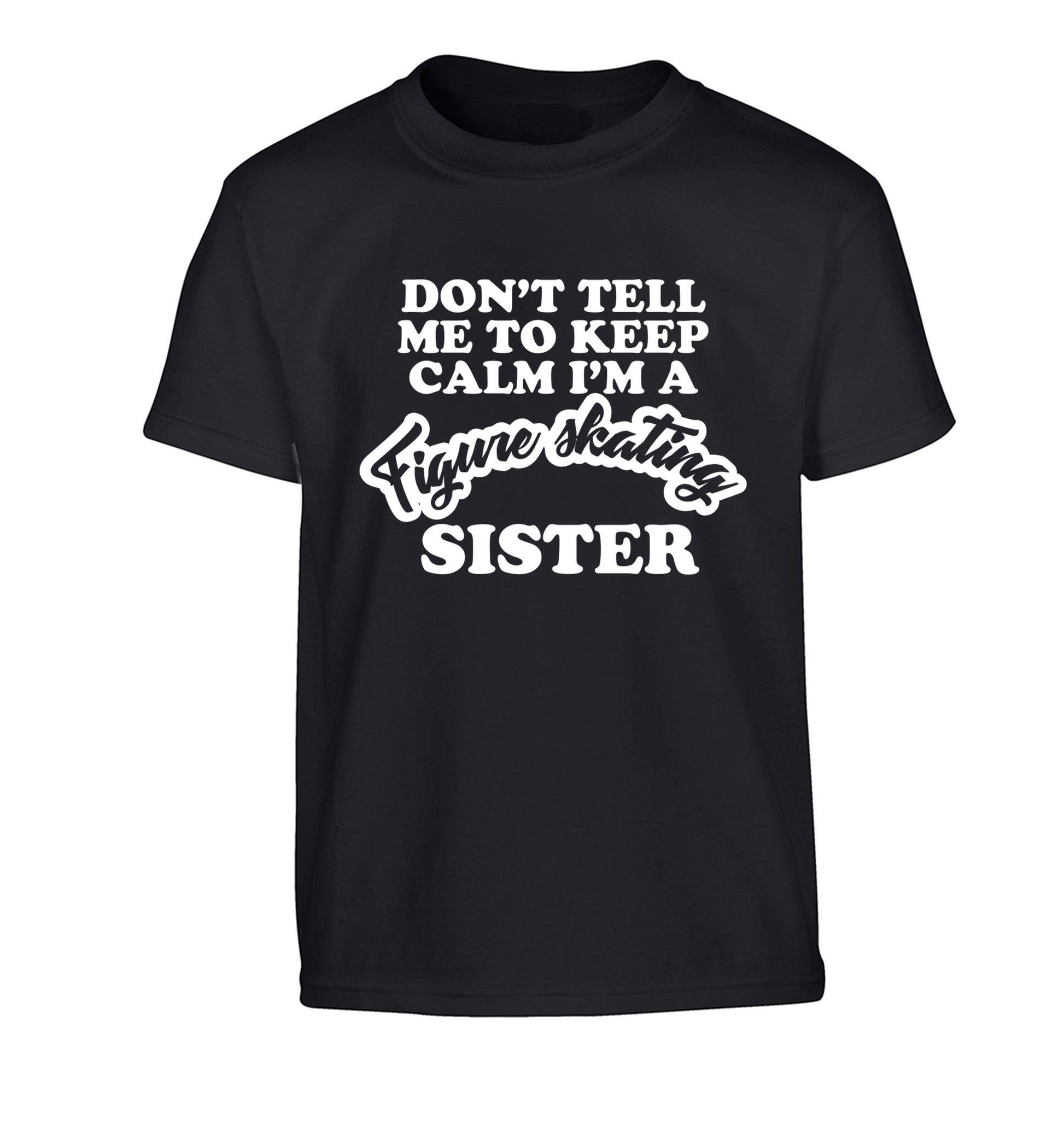 Don't tell me to keep calm I'm a figure skating sister Children's black Tshirt 12-14 Years