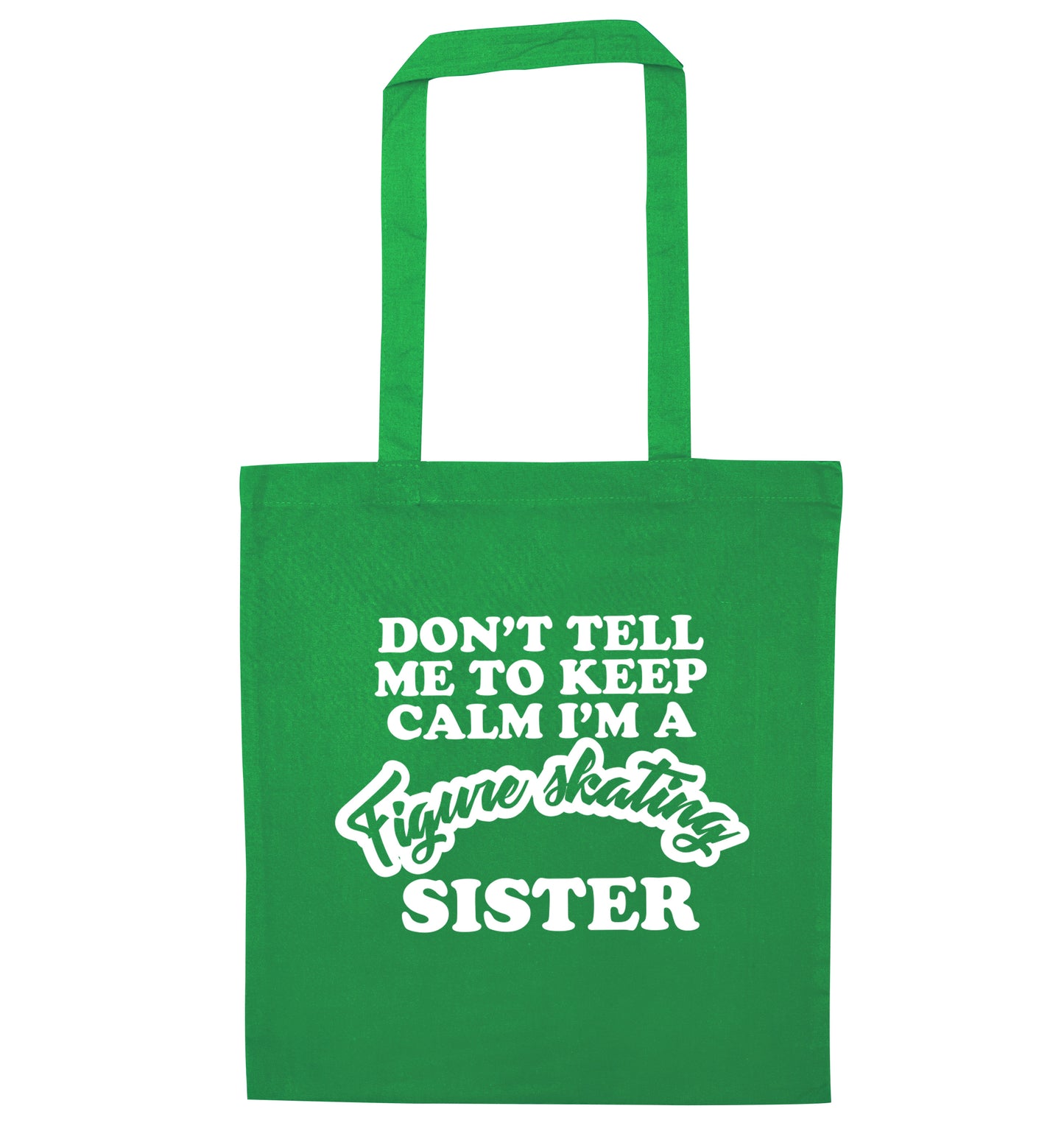 Don't tell me to keep calm I'm a figure skating sister green tote bag