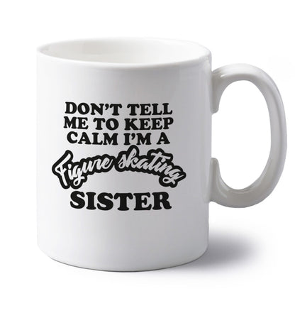 Don't tell me to keep calm I'm a figure skating sister left handed white ceramic mug 