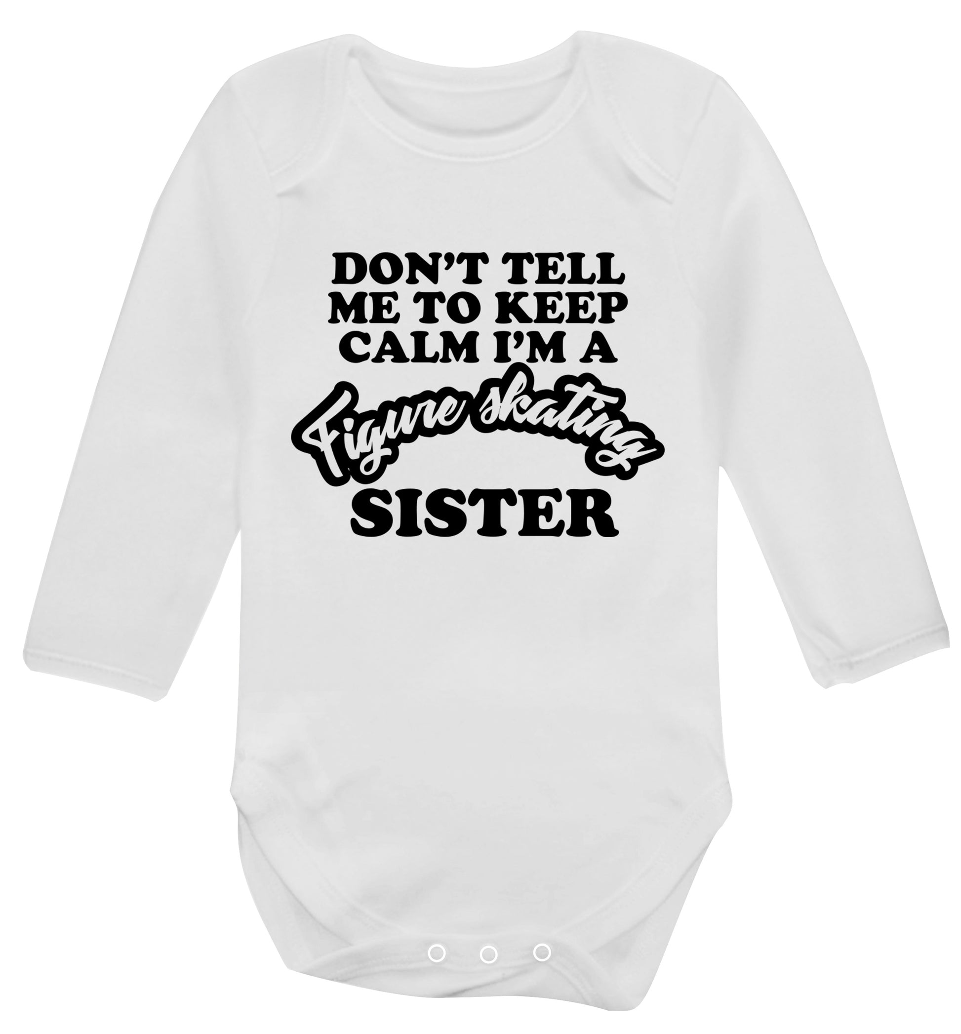 Don't tell me to keep calm I'm a figure skating sister Baby Vest long sleeved white 6-12 months