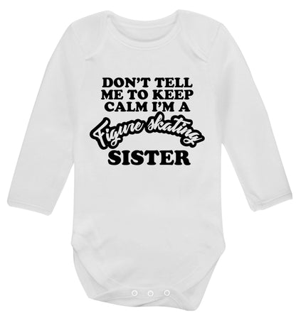 Don't tell me to keep calm I'm a figure skating sister Baby Vest long sleeved white 6-12 months