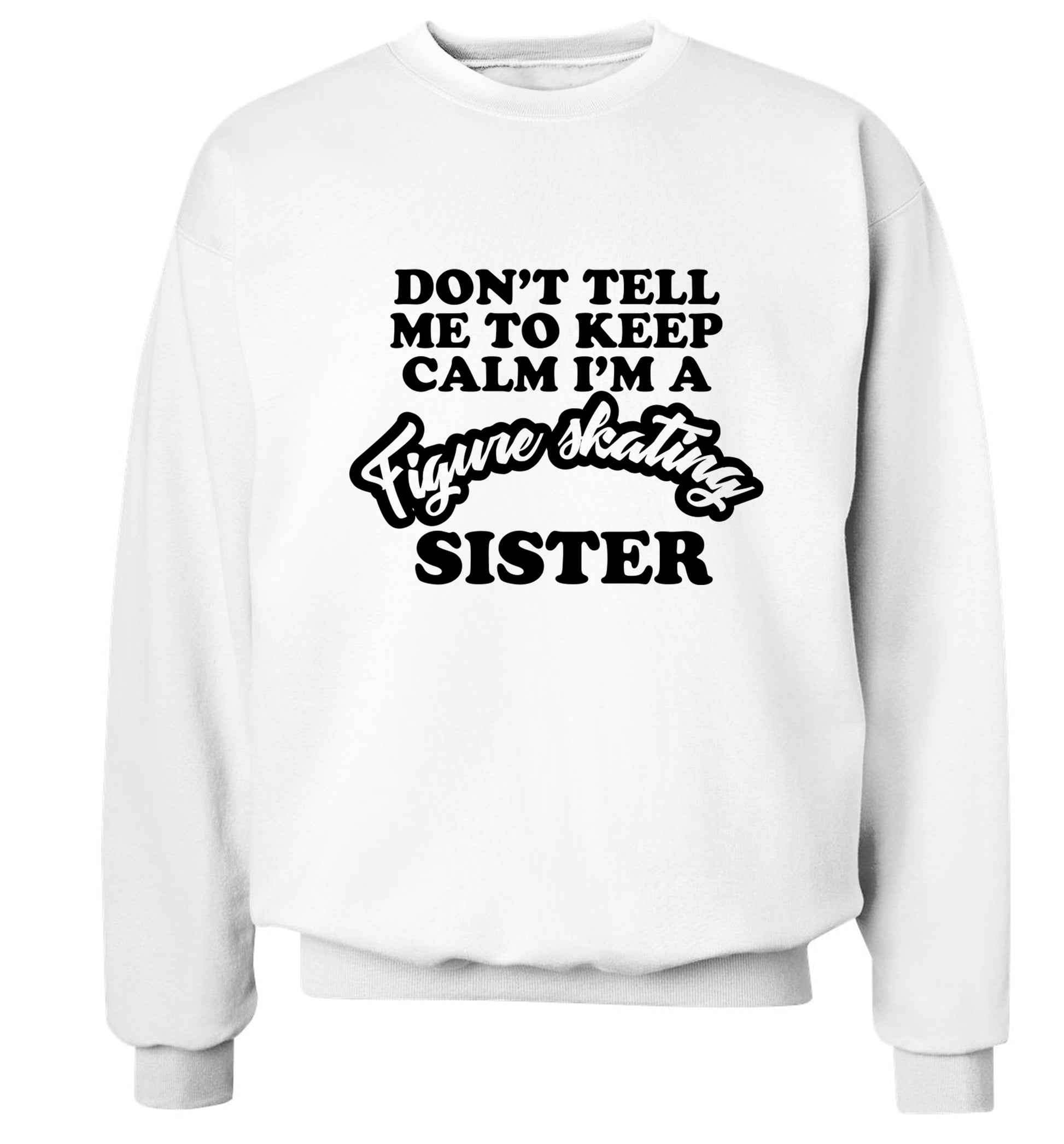 Don't tell me to keep calm I'm a figure skating sister Adult's unisexwhite Sweater 2XL