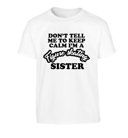 Don't tell me to keep calm I'm a figure skating sister Children's white Tshirt 12-14 Years