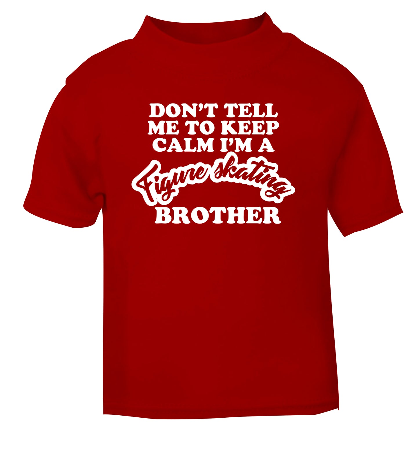 Don't tell me to keep calm I'm a figure skating brother red Baby Toddler Tshirt 2 Years