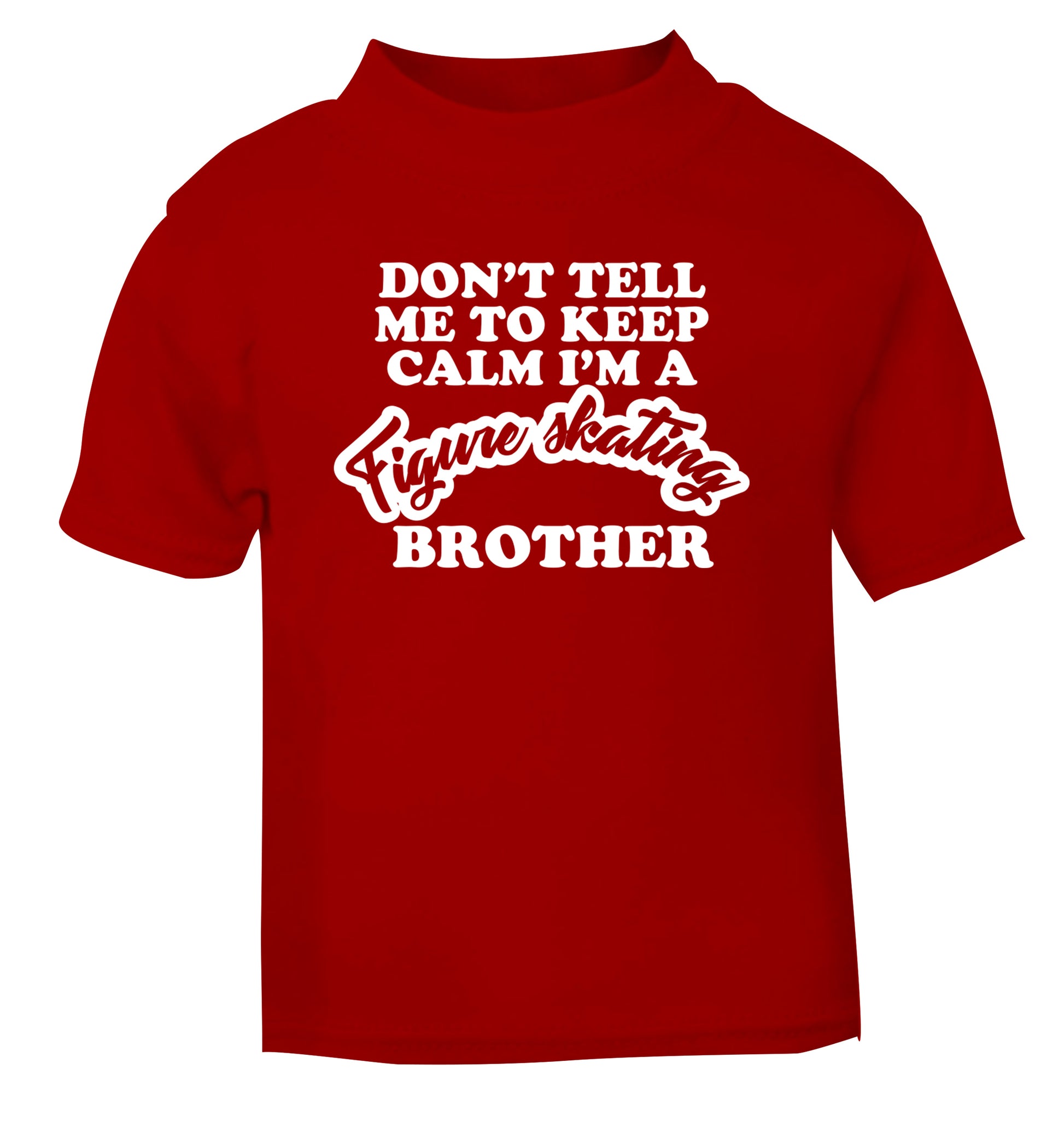 Don't tell me to keep calm I'm a figure skating brother red Baby Toddler Tshirt 2 Years