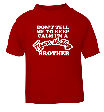 Don't tell me to keep calm I'm a figure skating brother red Baby Toddler Tshirt 2 Years