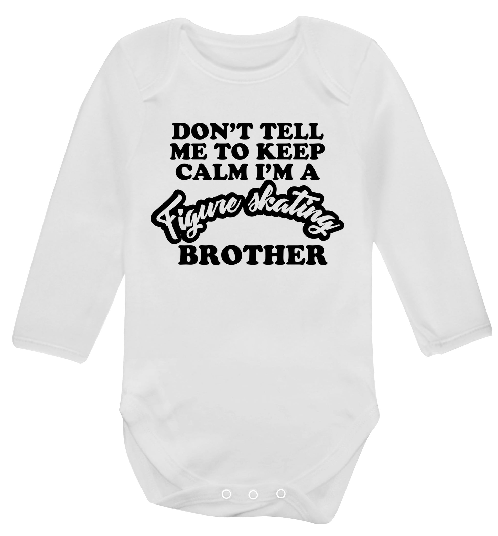 Don't tell me to keep calm I'm a figure skating brother Baby Vest long sleeved white 6-12 months