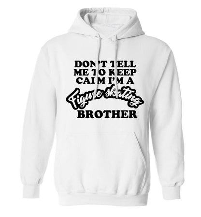Don't tell me to keep calm I'm a figure skating brother adults unisexwhite hoodie 2XL