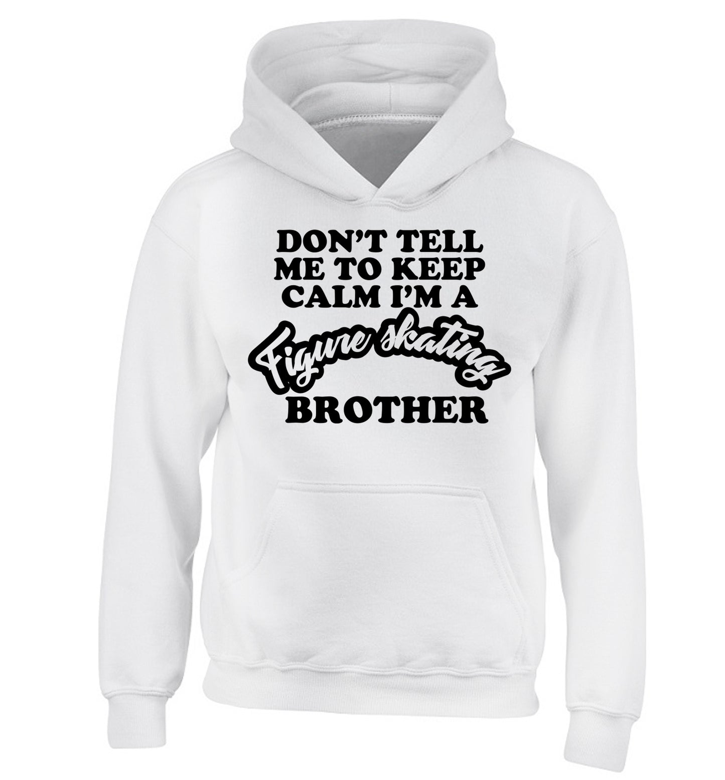 Don't tell me to keep calm I'm a figure skating brother children's white hoodie 12-14 Years