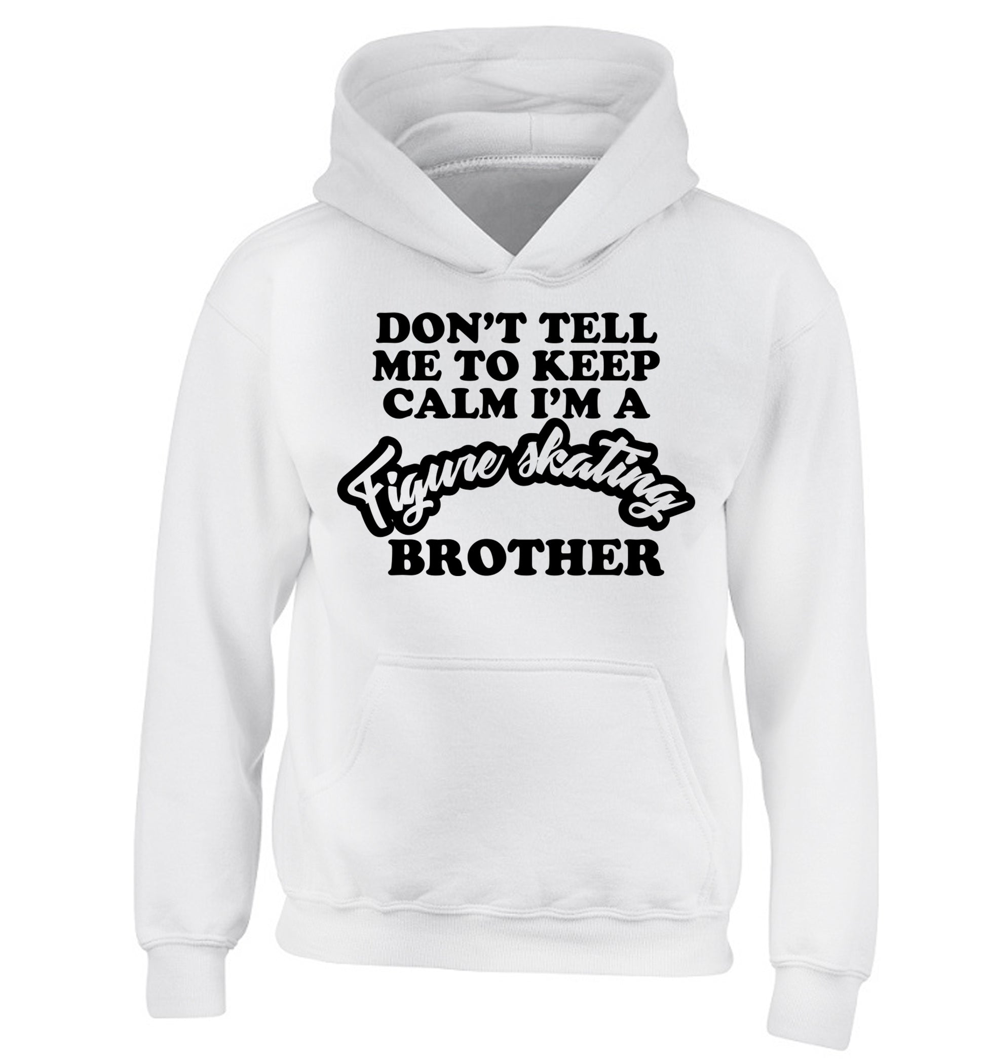 Don't tell me to keep calm I'm a figure skating brother children's white hoodie 12-14 Years